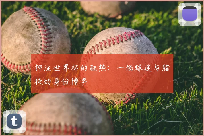 押注世界杯的狂热:一场球迷与赌徒的身份博弈