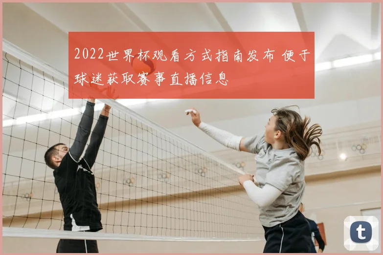 2022世界杯观看方式指南发布 便于球迷获取赛事直播信息
